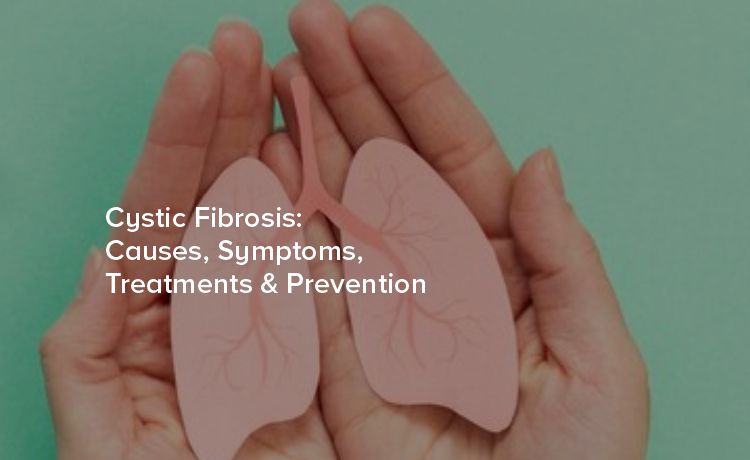 Cystic Fibrosis: Causes, Symptoms, Treatments, and Prevention