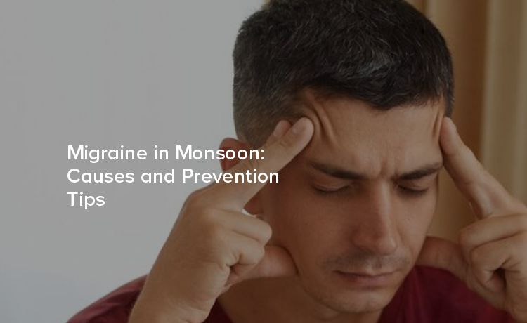 Migraine in Monsoon: Understanding the Triggers and How to Prevent Them
