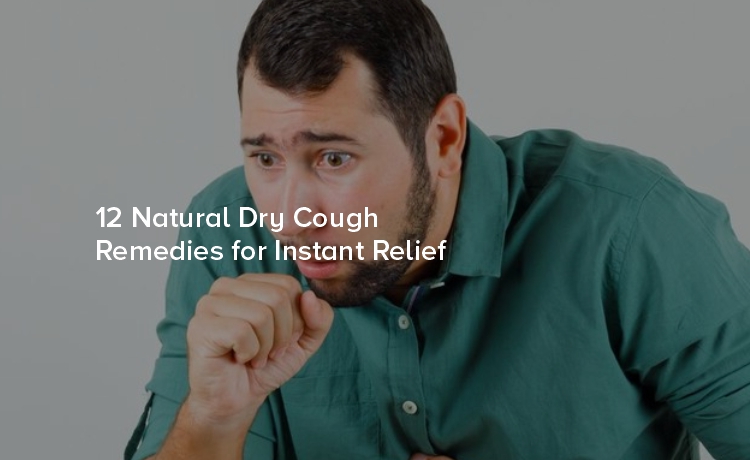 12 Natural Dry Cough Remedies for Instant Relief